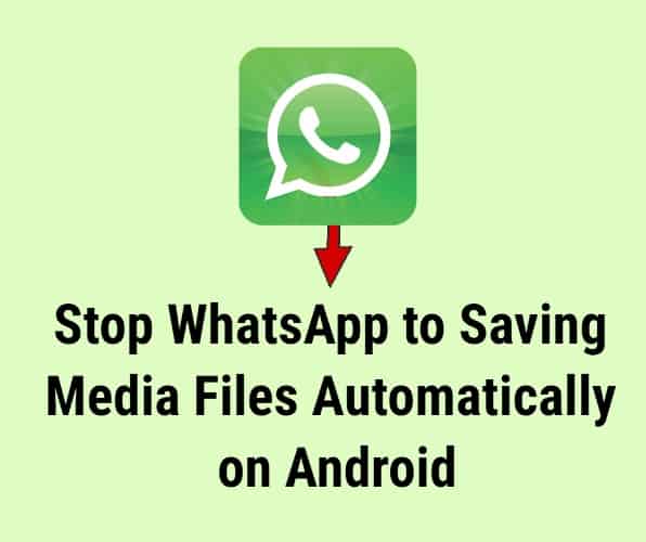 How to Stop WhatsApp Saving Media Files Automatically on Android